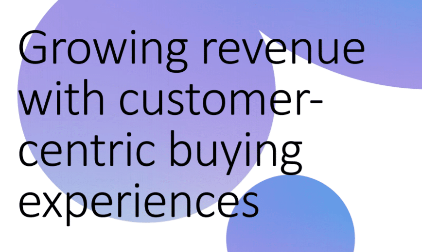 Growing revenue with customer centric buying experiences